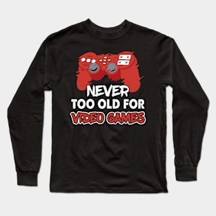 Never Too Old For Video Games Gaming Lover Controller Gamer Long Sleeve T-Shirt